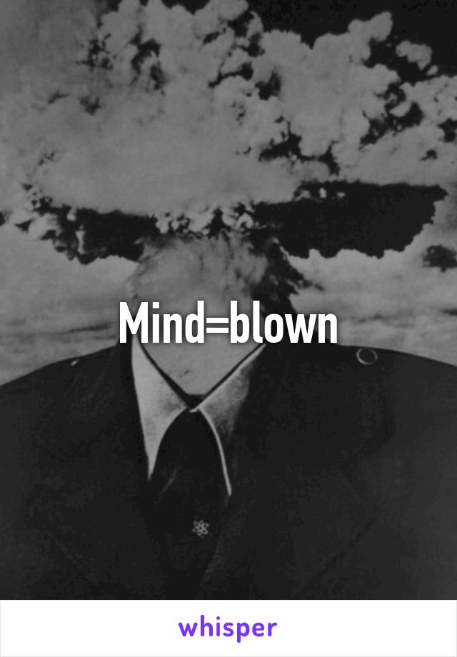 Mind=blown