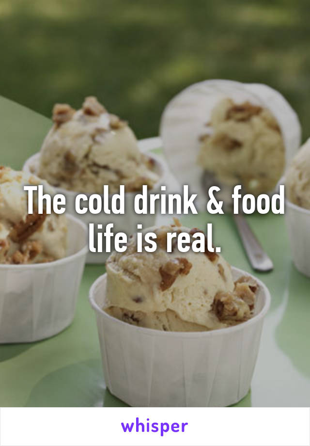 The cold drink & food life is real.