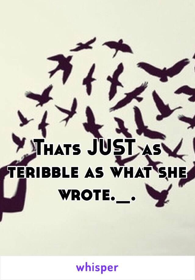 Thats JUST as teribble as what she wrote._.
