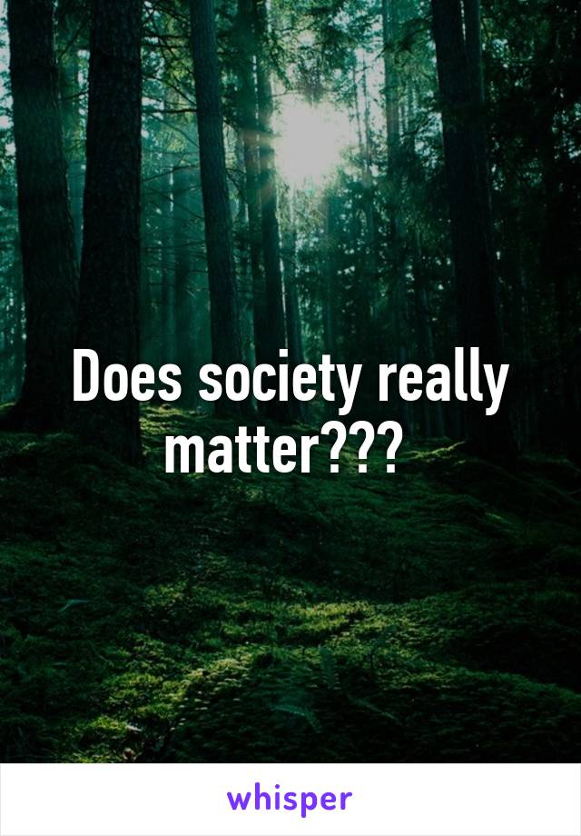 Does society really matter??? 
