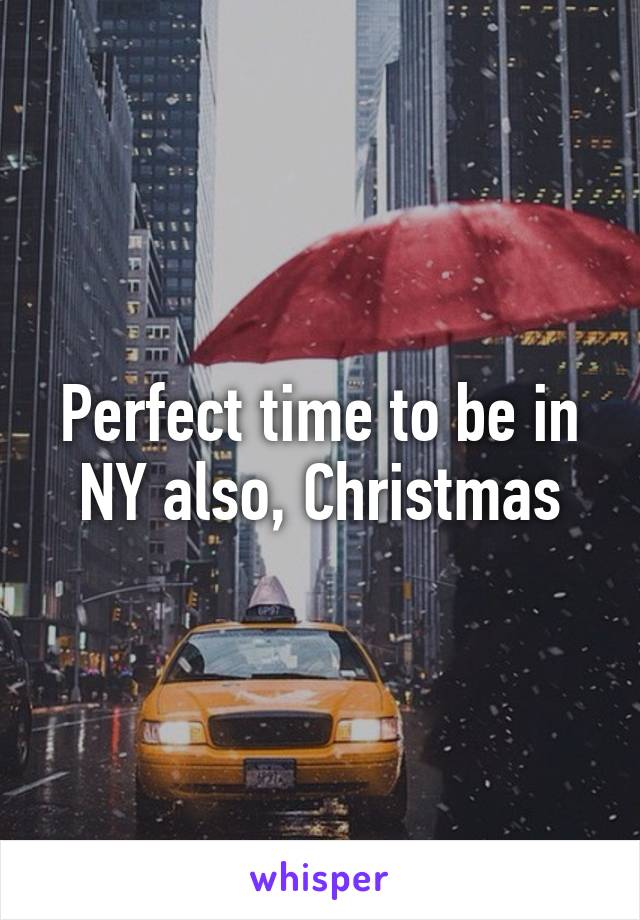 Perfect time to be in NY also, Christmas