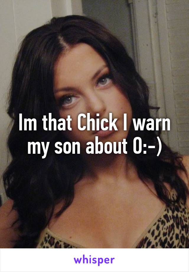 Im that Chick I warn my son about O:-)