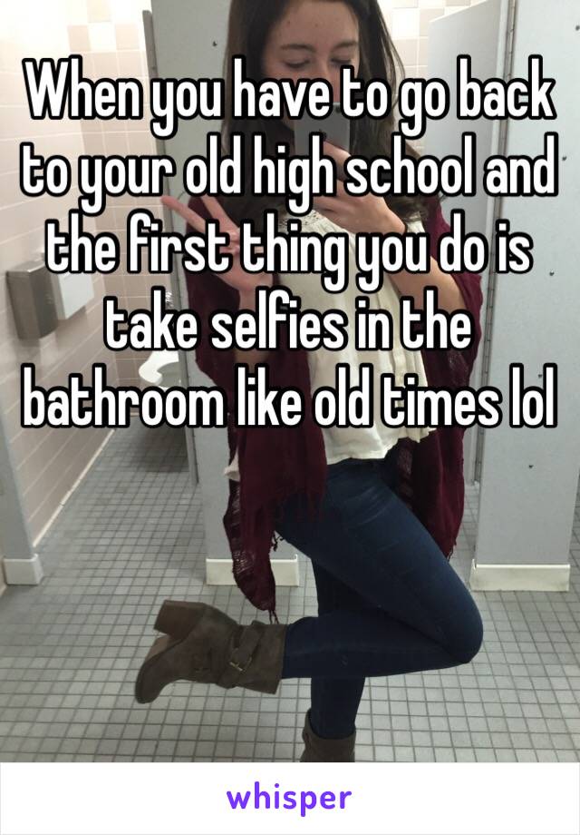 When you have to go back to your old high school and the first thing you do is take selfies in the bathroom like old times lol 