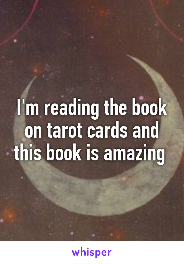 I'm reading the book on tarot cards and this book is amazing 