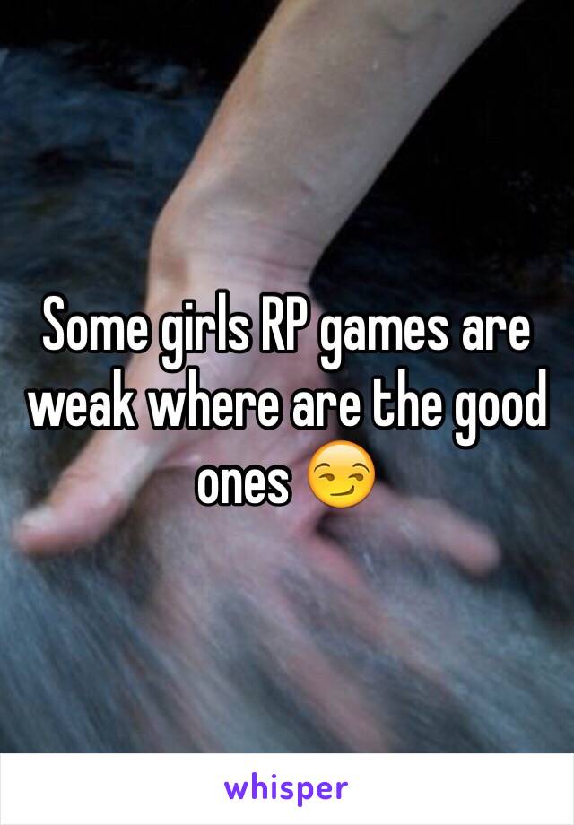 Some girls RP games are weak where are the good ones 😏