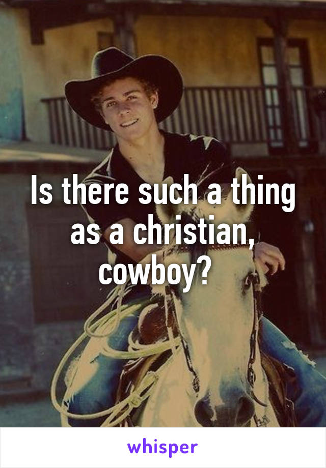 Is there such a thing as a christian, cowboy?  