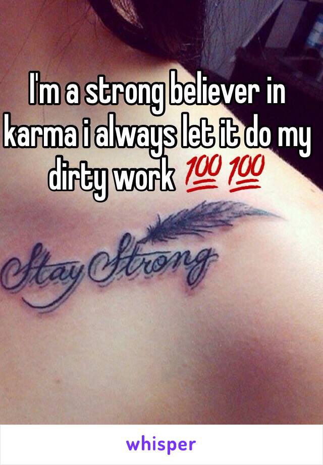 I'm a strong believer in karma i always let it do my dirty work 💯💯