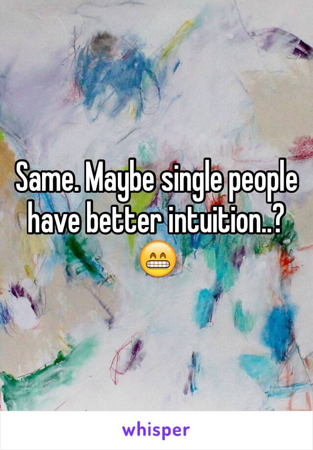 Same. Maybe single people have better intuition..? 😁