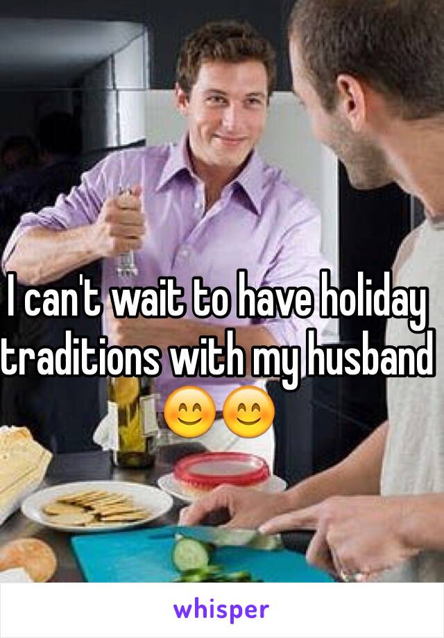 I can't wait to have holiday traditions with my husband 😊😊