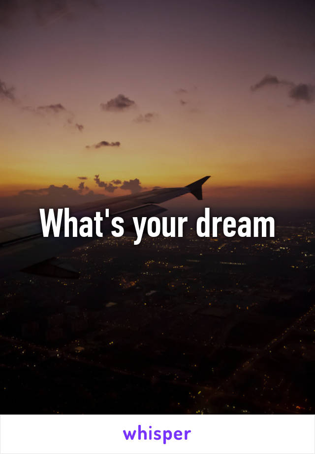 What's your dream