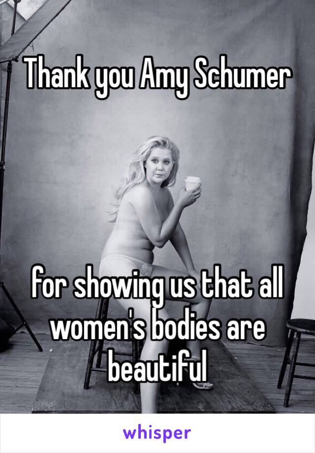 Thank you Amy Schumer 




for showing us that all women's bodies are beautiful 