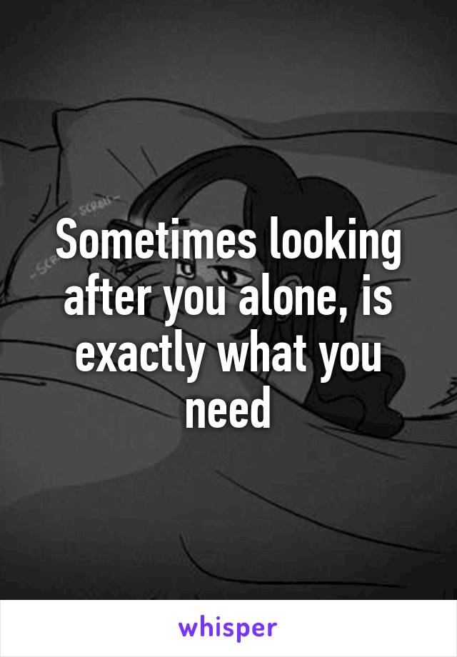 Sometimes looking after you alone, is exactly what you need