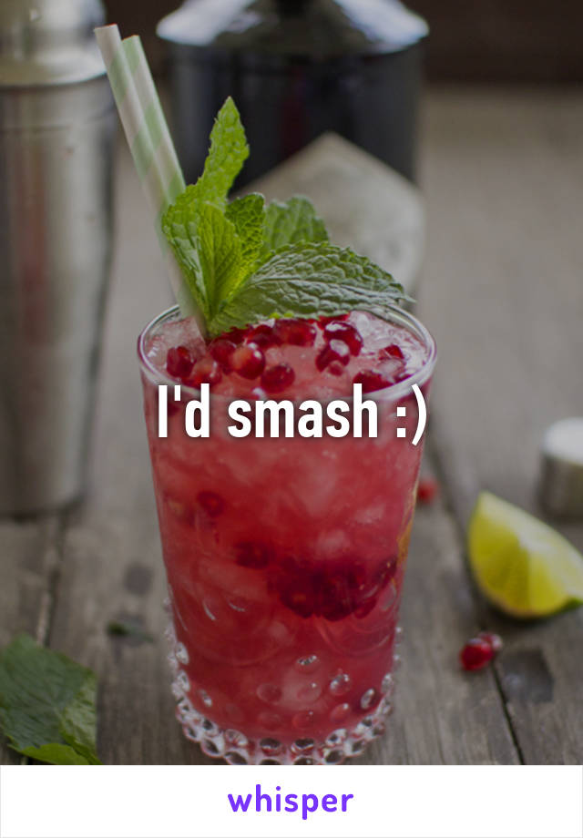 I'd smash :)