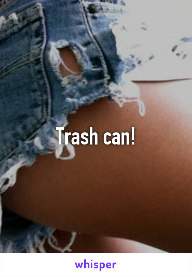 Trash can!