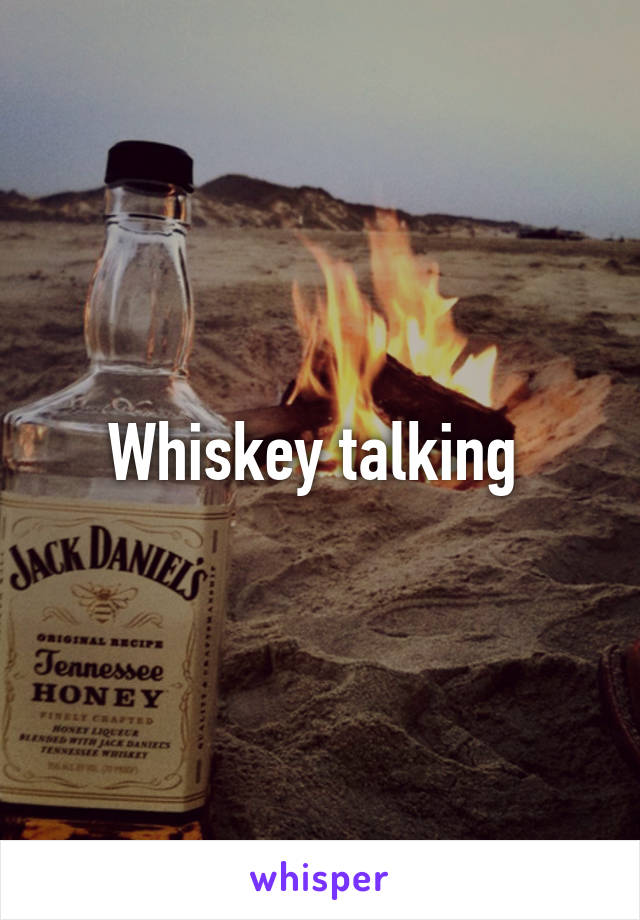 Whiskey talking 