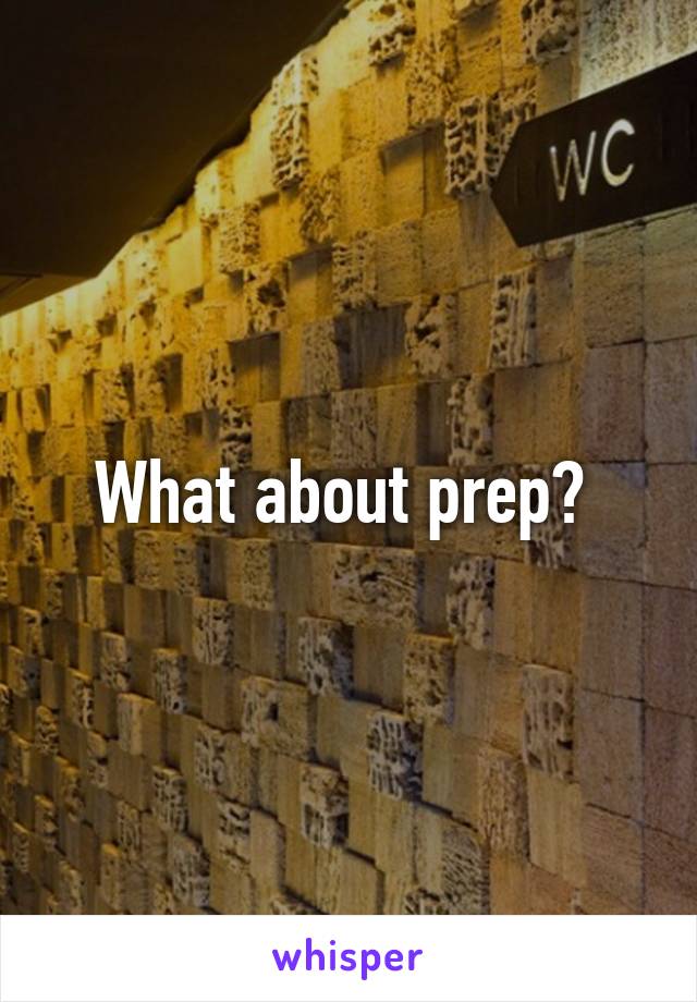 What about prep? 