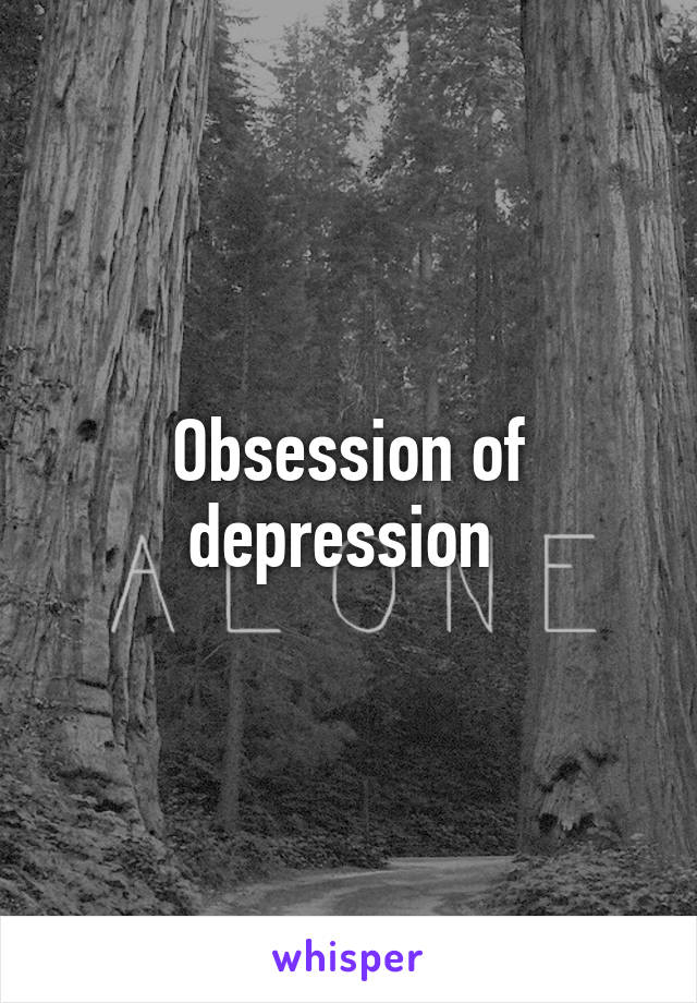 Obsession of depression 