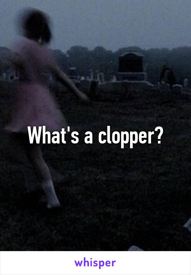 What's a clopper?