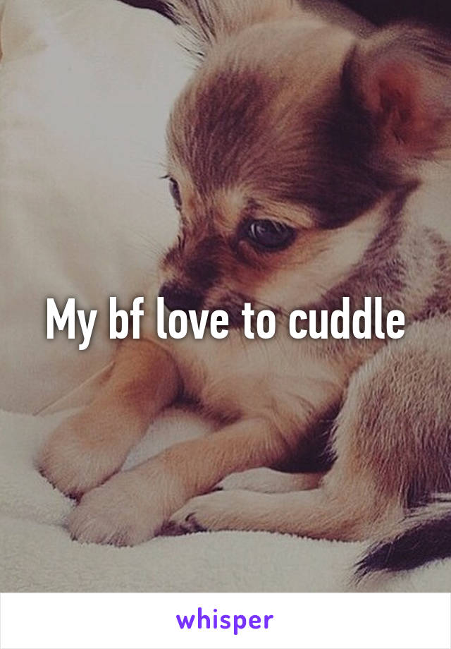 My bf love to cuddle