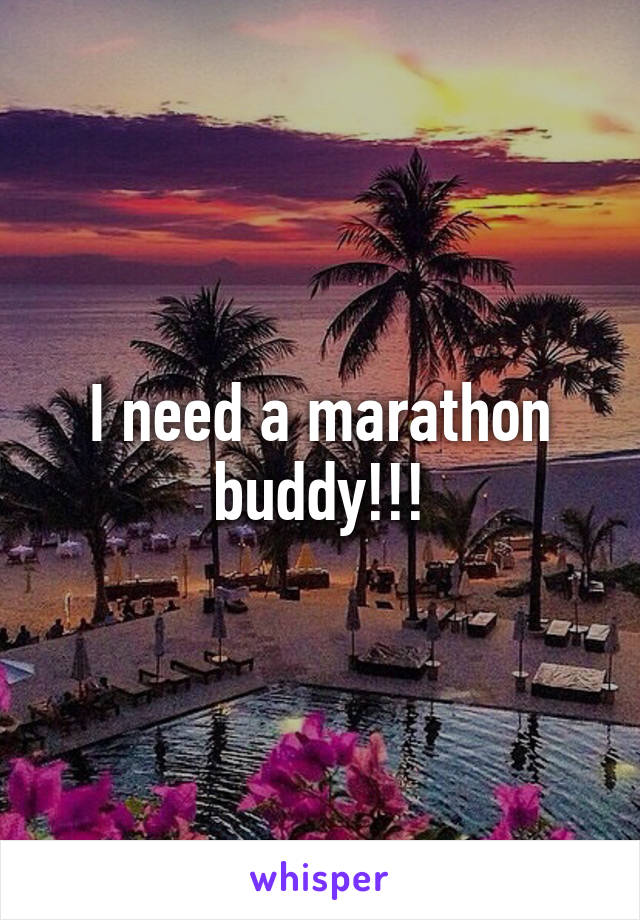 I need a marathon buddy!!!