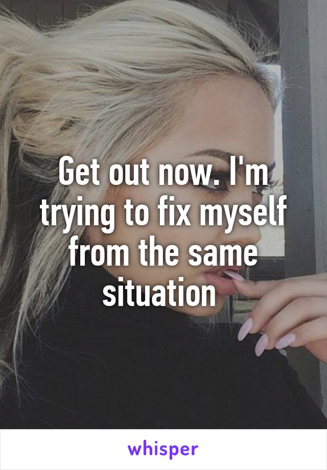 Get out now. I'm trying to fix myself from the same situation 