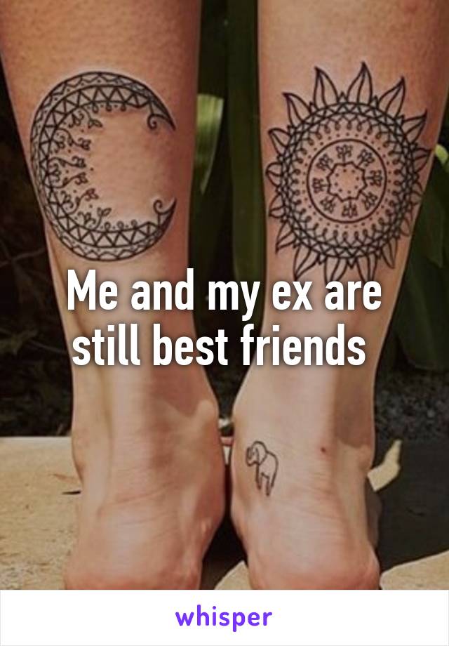 Me and my ex are still best friends 