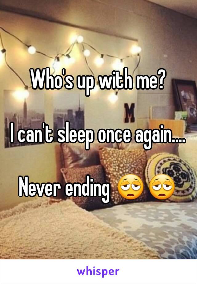 Who's up with me?

I can't sleep once again....

Never ending 😩😩
