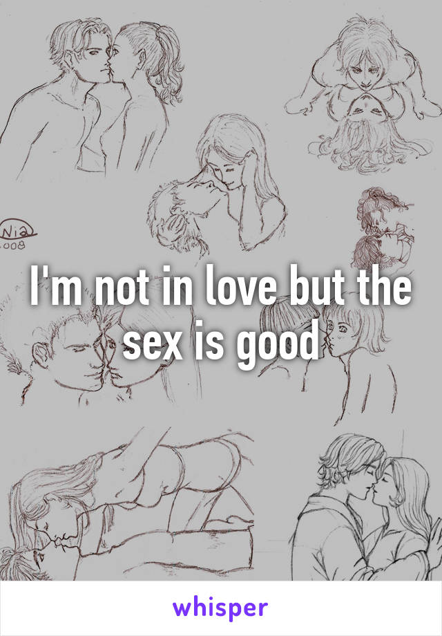 I'm not in love but the sex is good