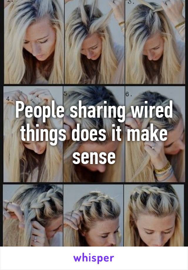 People sharing wired things does it make sense
