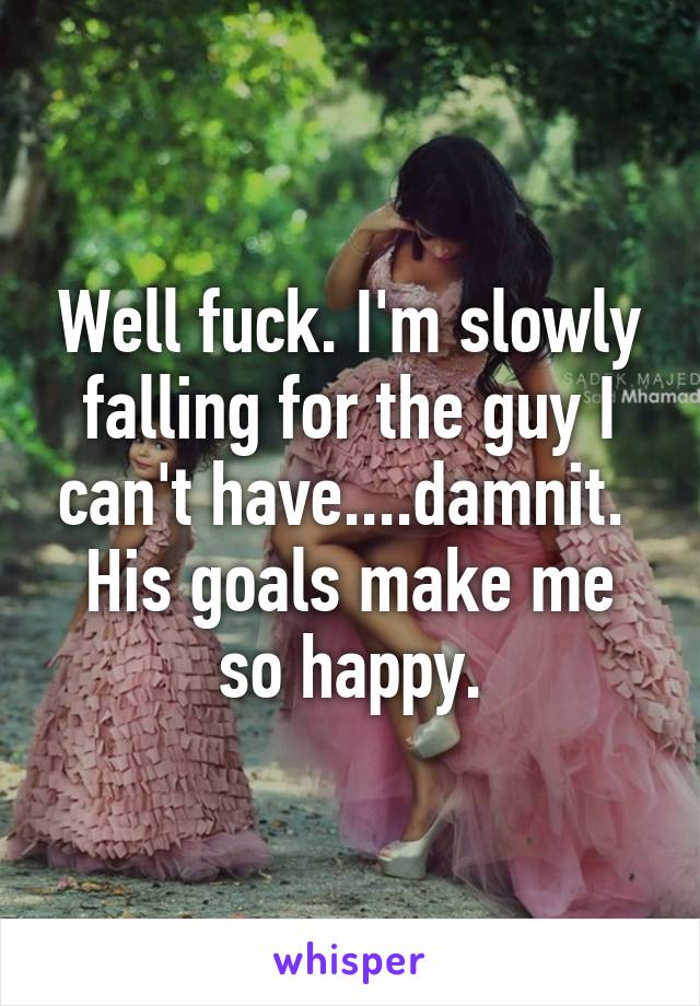 Well fuck. I'm slowly falling for the guy I can't have....damnit. 
His goals make me so happy.