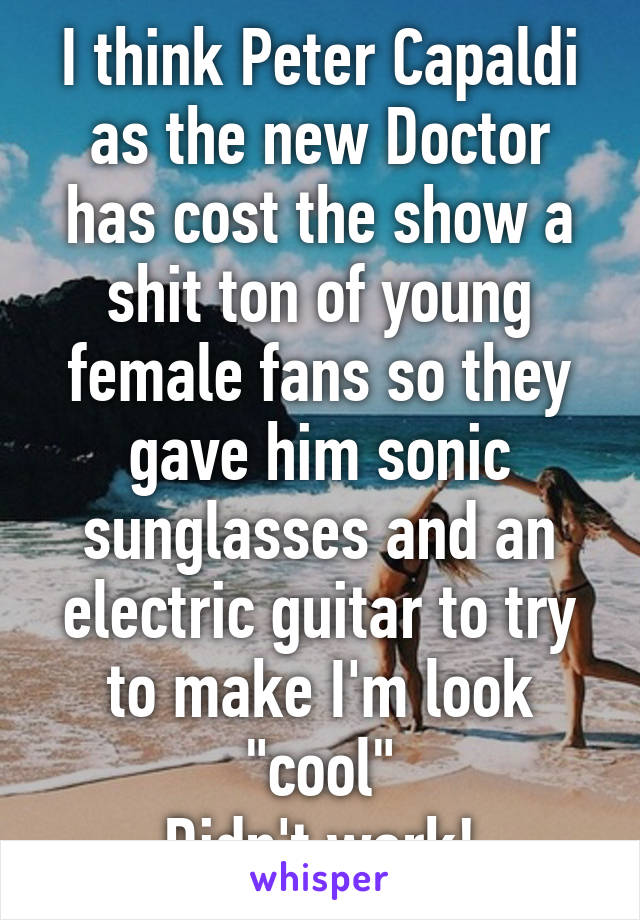 I think Peter Capaldi as the new Doctor has cost the show a shit ton of young female fans so they gave him sonic sunglasses and an electric guitar to try to make I'm look "cool"
Didn't work!