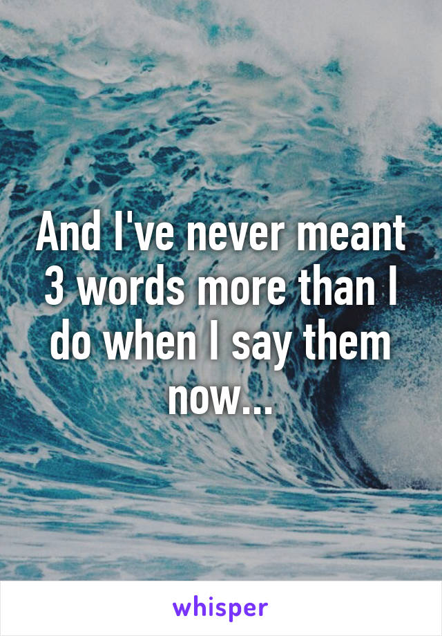 And I've never meant 3 words more than I do when I say them now...