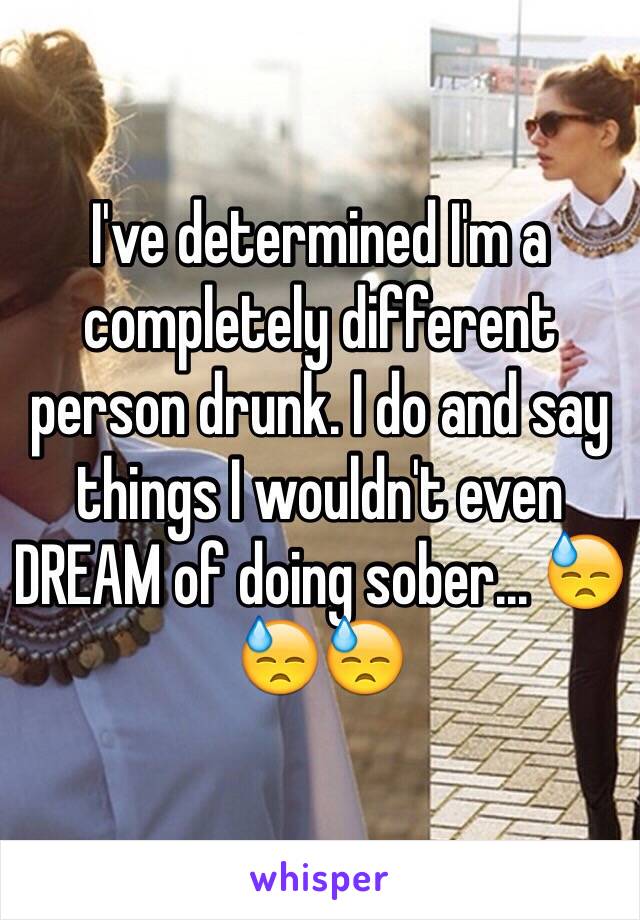 I've determined I'm a completely different person drunk. I do and say things I wouldn't even DREAM of doing sober... 😓😓😓