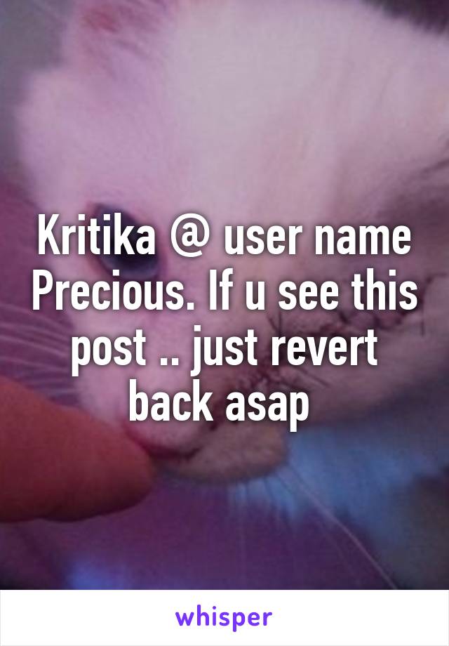 Kritika @ user name Precious. If u see this post .. just revert back asap 