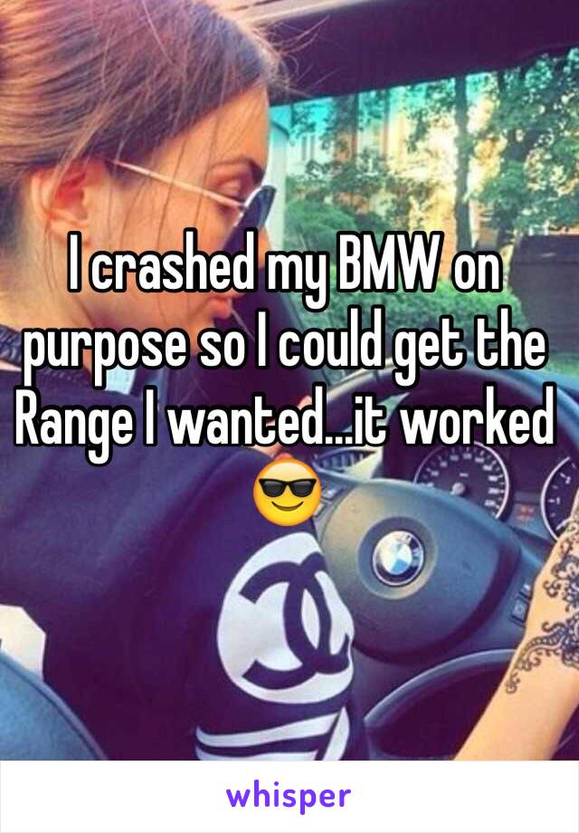 I crashed my BMW on purpose so I could get the Range I wanted...it worked 😎