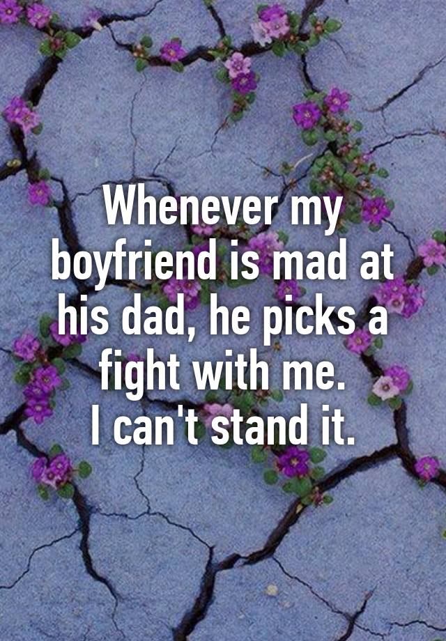 whenever-my-boyfriend-is-mad-at-his-dad-he-picks-a-fight-with-me-i