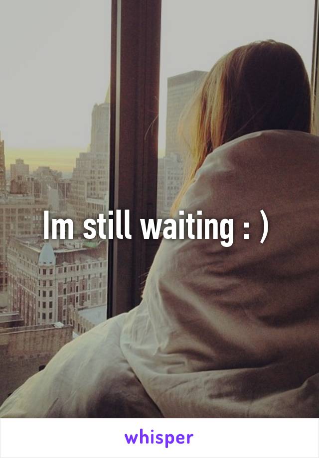Im still waiting : ) 