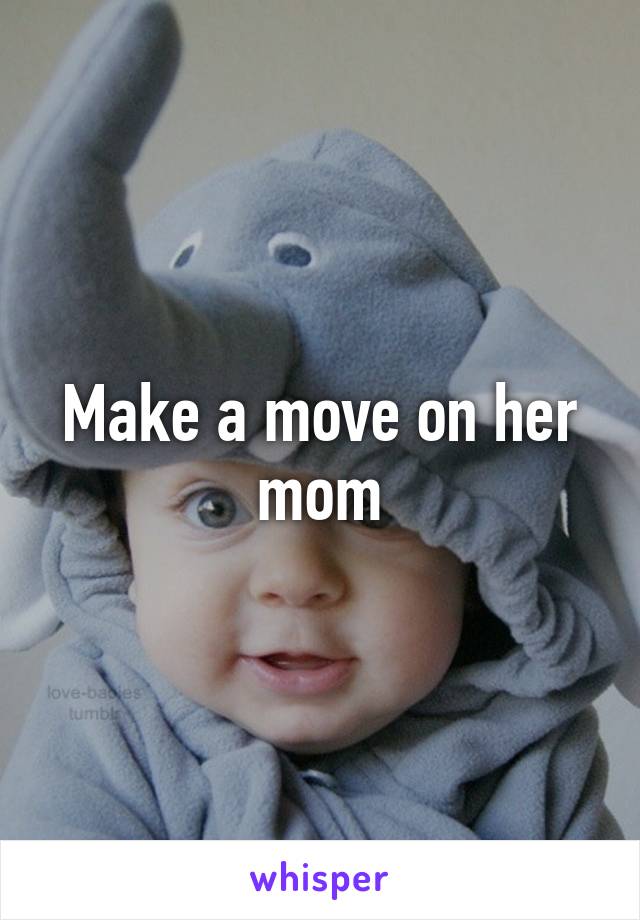 Make a move on her mom