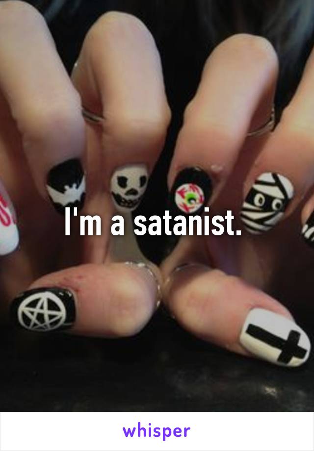 I'm a satanist. 