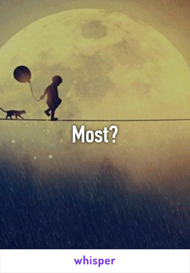 Most?