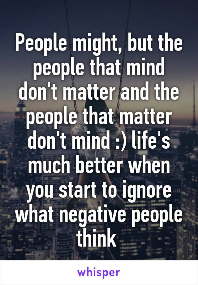 People might, but the people that mind don't matter and the people that matter don't mind :) life's much better when you start to ignore what negative people think 