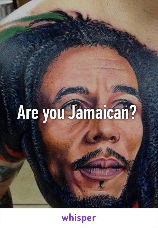 Are you Jamaican? 