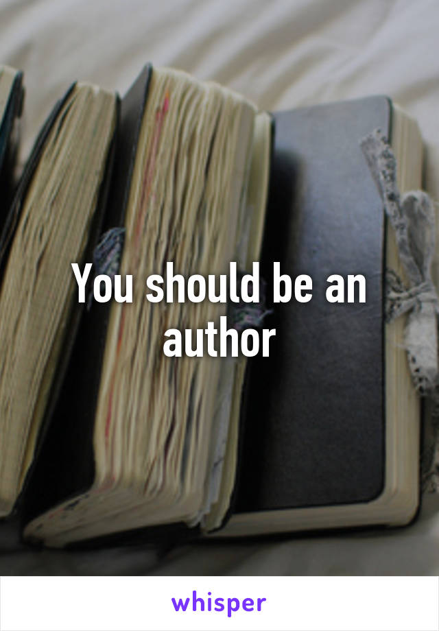 You should be an author