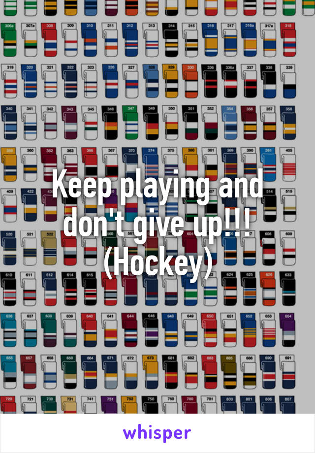 Keep playing and don't give up!!! (Hockey)