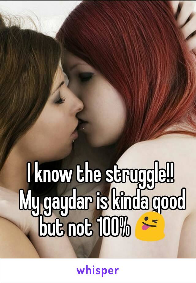 I know the struggle!! 
My gaydar is kinda good but not 100% 😜 
