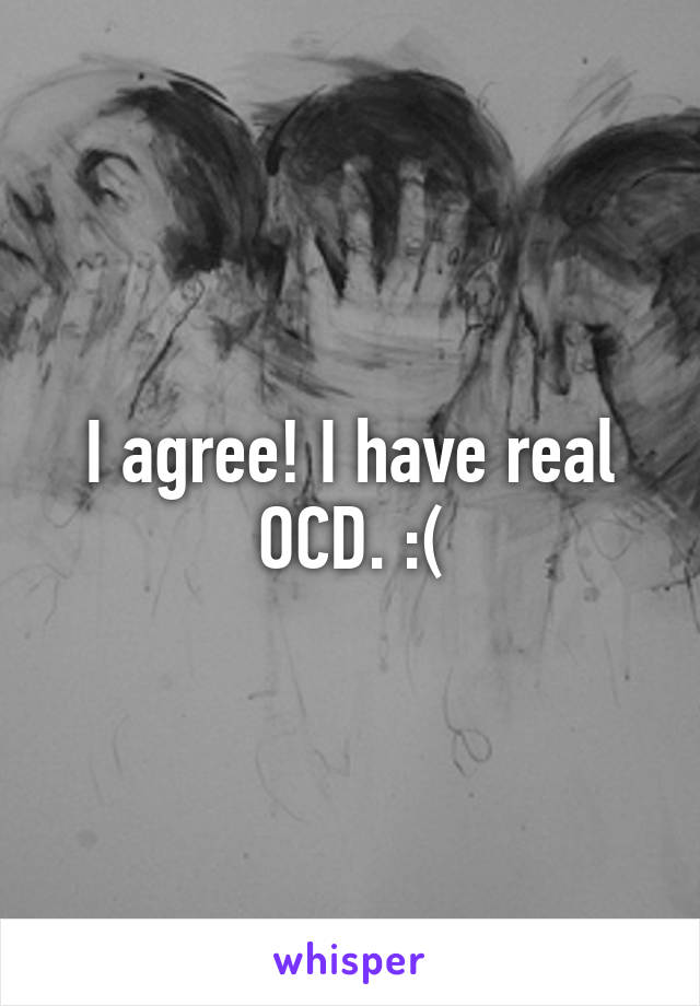 I agree! I have real OCD. :(