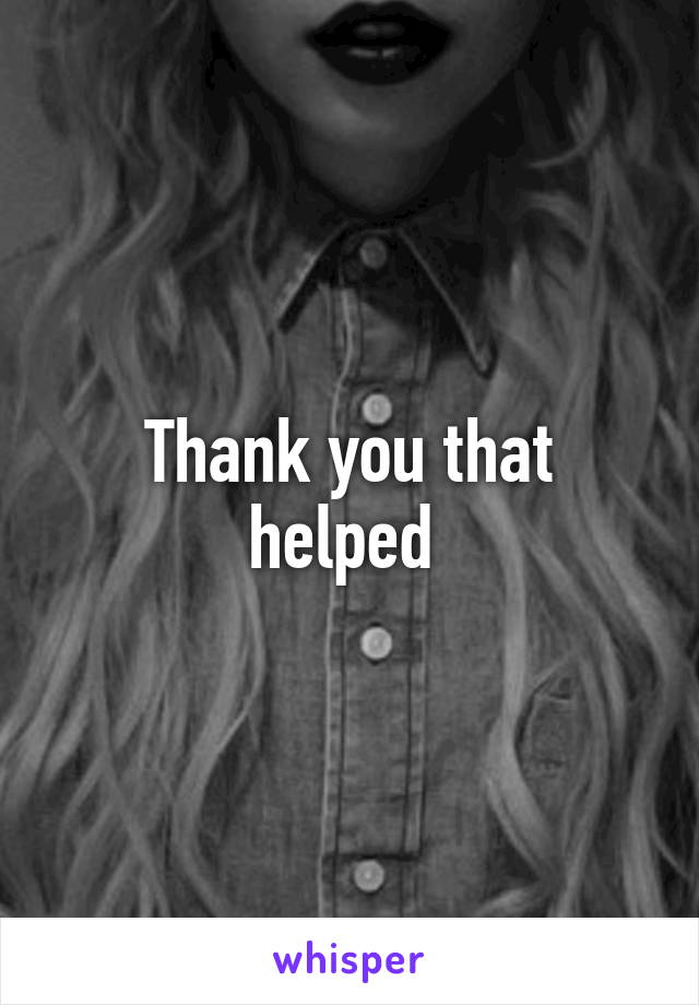 Thank you that helped 