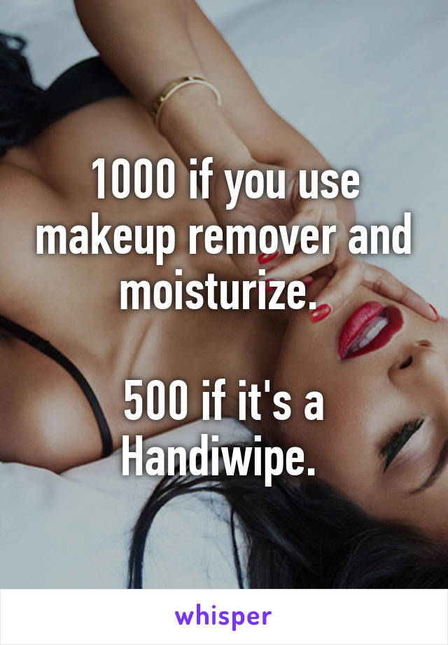 1000 if you use makeup remover and moisturize. 

500 if it's a Handiwipe. 