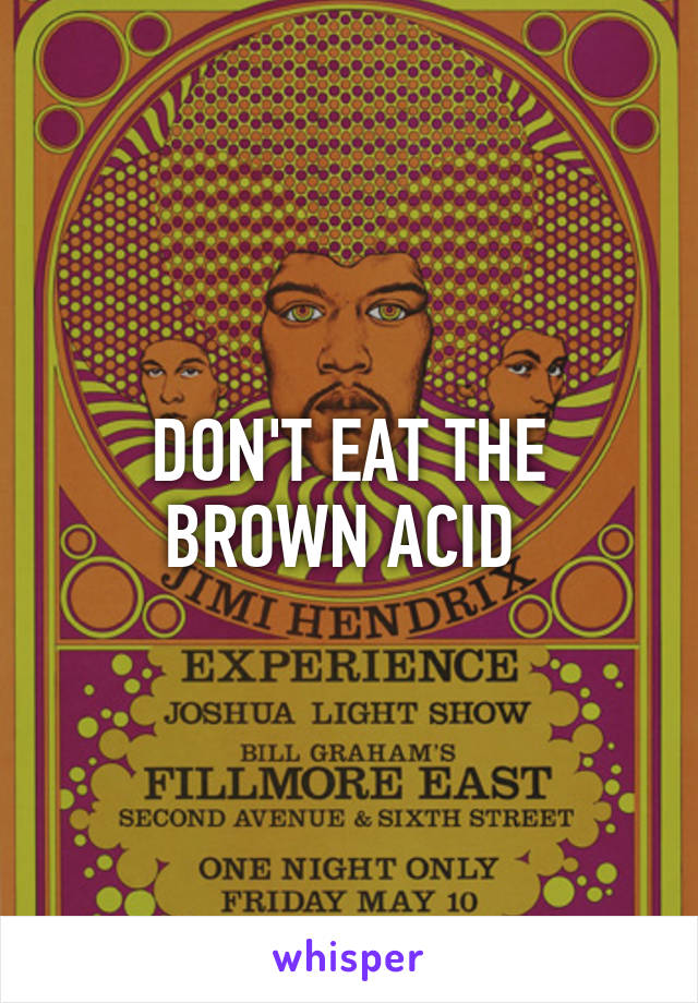 DON'T EAT THE BROWN ACID 