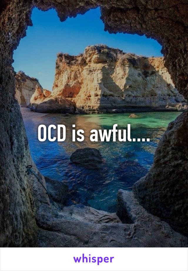 OCD is awful....
